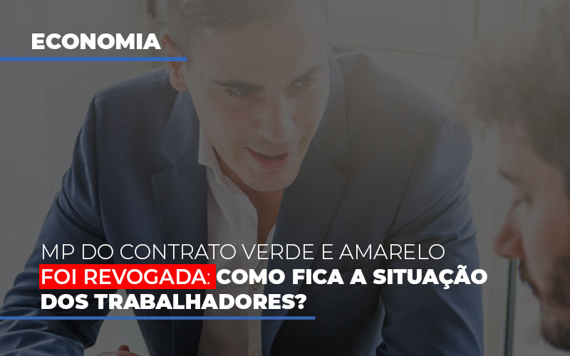 Mp Do Contrato Verde E Amarelo Foi Revogada Como Fica A Situacao Dos Trabalhadores Notícias E Artigos Contábeis - Terceirização Financeira | Hands Financeiro