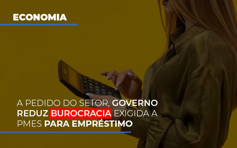 A Pedido Do Setor Governo Reduz Burocracia Exigida A Pmes Para Empresario Notícias E Artigos Contábeis - Terceirização Financeira | Hands Financeiro