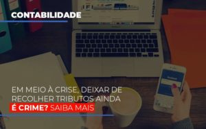 Em Meio A Crise Deixar De Recolher Tributos Ainda E Crime Abrir Empresa Simples Notícias E Artigos Contábeis - Terceirização Financeira | Hands Financeiro