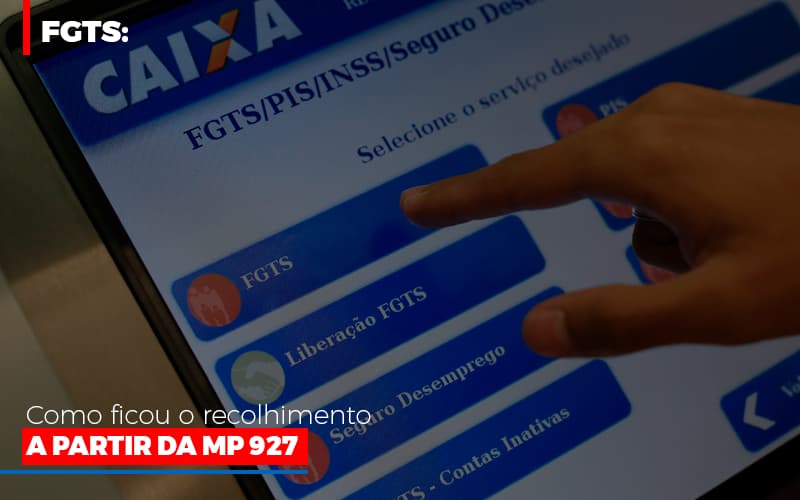 Fgts Como Ficou O Recolhimento A Partir Da Mp 927 Notícias E Artigos Contábeis - Terceirização Financeira | Hands Financeiro