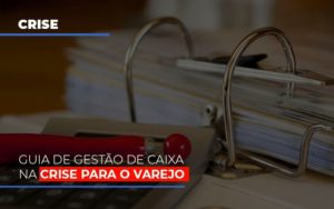 Guia De Gestao De Caixa Na Crise Para O Varejo Notícias E Artigos Contábeis - Terceirização Financeira | Hands Financeiro