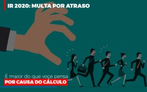 Ir 2020 Multa Por Atraso E Maior Do Que Voce Pensa Por Causa Do Calculo Notícias E Artigos Contábeis - Terceirização Financeira | Hands Financeiro