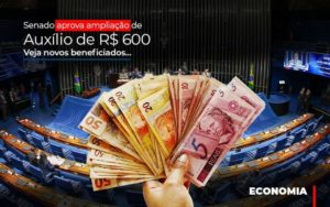 Senado Aprova Ampliacao De Auxilio De Rs 600 Veja Novos Beneficiados Notícias E Artigos Contábeis - Terceirização Financeira | Hands Financeiro