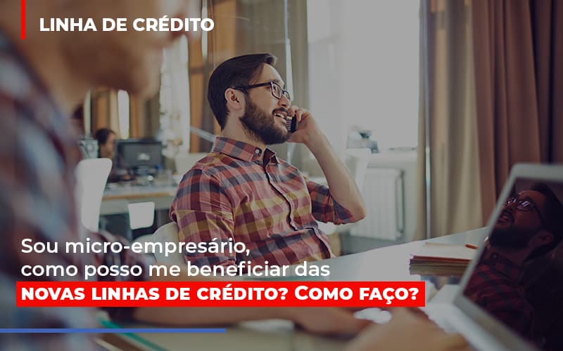 Sou Micro Empresario Com Posso Me Beneficiar Das Novas Linas De Credito Notícias E Artigos Contábeis - Terceirização Financeira | Hands Financeiro