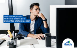 Osistemaqueseucomercioprecisaparaaumentarofaturamento Post Blog Hands Terceirização Financeira Notícias E Artigos Contábeis - Terceirização Financeira | Hands Financeiro