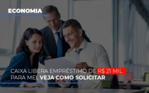 Caixa Libera Emprestimo De R 21 Mil Para Mei Veja Como Solicitar Notícias E Artigos Contábeis - Terceirização Financeira | Hands Financeiro
