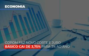 Copom Faz Novo Corte E Juro Basico Cai De 375 Para 3 Ao Ano Notícias E Artigos Contábeis - Terceirização Financeira | Hands Financeiro