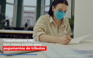 Mei Trabalhadores Mei Tem Novos Prazos Para Pagamentos De Tributos Notícias E Artigos Contábeis - Terceirização Financeira | Hands Financeiro