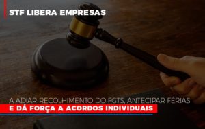 Stf Libera Empresas A Adiar Recolhimento Do Fgts Antecipar Ferias E Da Forca A Acordos Individuais Notícias E Artigos Contábeis - Terceirização Financeira | Hands Financeiro