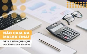 Nao Caia Na Malha Fina Veja 4 Situacoes Que Voce Precisa Evitar Notícias E Artigos Contábeis - Terceirização Financeira | Hands Financeiro