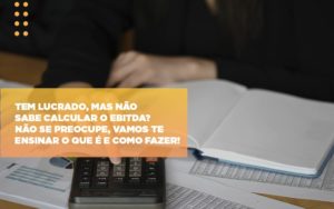 Tem Lucrado Mas Nao Sabe Calcular O Ebitda Nao Se Preocupe Vamos Te Ensinar O Que E E Como Fazer - Terceirização Financeira | Hands Financeiro