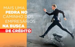 Mais Uma Pedra No Caminho Dos Empresarios Na Busca De Credito - Terceirização Financeira | Hands Financeiro