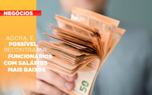 Agora E Possivel Recontratar Funcionarios Com Salarios Mais Baixos - Terceirização Financeira | Hands Financeiro