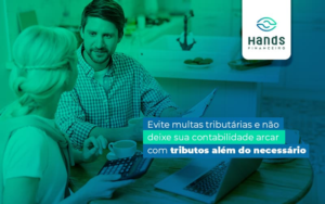 Evitemultastributariasenaodeixesuacontabilidadearcarcomtributosalemdonecessario - Terceirização Financeira | Hands Financeiro