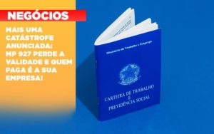 Mais Uma Catastrofe Anunciada Mp 927 Perde A Validade E Quem Paga E A Sua Empresa - Terceirização Financeira | Hands Financeiro