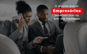O Recurso Que Os Empresarios Deveriam Usar Na Pior Das Hipoteses - Terceirização Financeira | Hands Financeiro