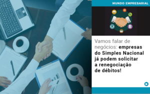 Vamos Falar De Negocios Empresas Do Simples Nacional Ja Podem Solicitar A Renegociacao De Debitos - Terceirização Financeira | Hands Financeiro