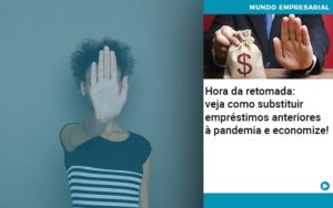 Hora Da Retomada Veja Como Substituir Emprestimos Anteriores A Pandemia E Economize - Terceirização Financeira | Hands Financeiro